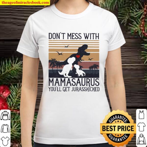 Don’t mess with Mamasaurus you’ll get Jurasskicked vintage Classic Women T-Shirt