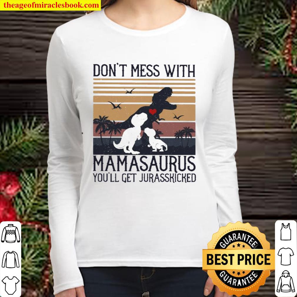 Don’t mess with Mamasaurus you’ll get Jurasskicked vintage Women Long Sleeved