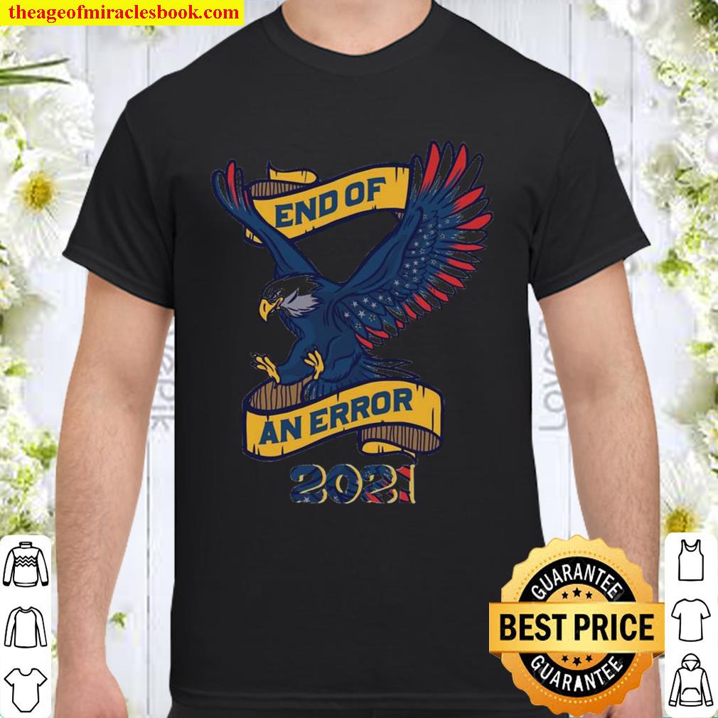 Eagle American flag end of an error 2021 official limited Shirt, Hoodie, Long Sleeved, SweatShirt