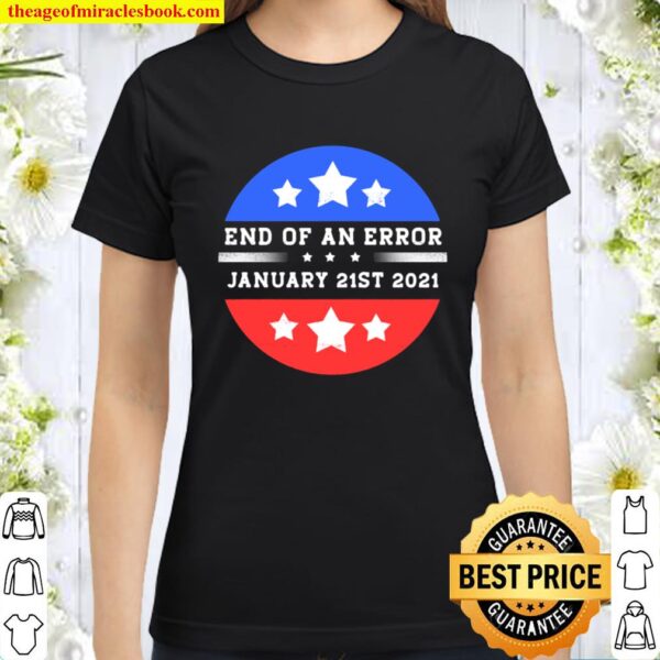 End Of An Error January 21st 2021 Anti-Trump Political Classic Women T-Shirt