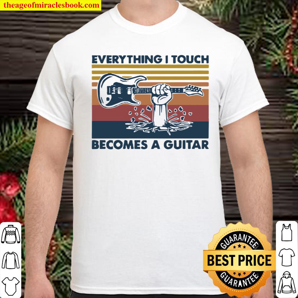 Everything I touch becomes a guitar vintage shirt, hoodie, tank top, sweater