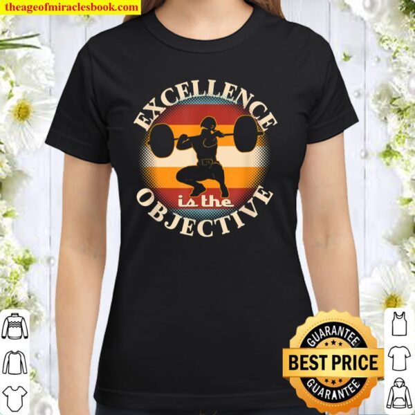 Excellence the Objective Weightlifter Bodybuilder Exercise Classic Women T-Shirt