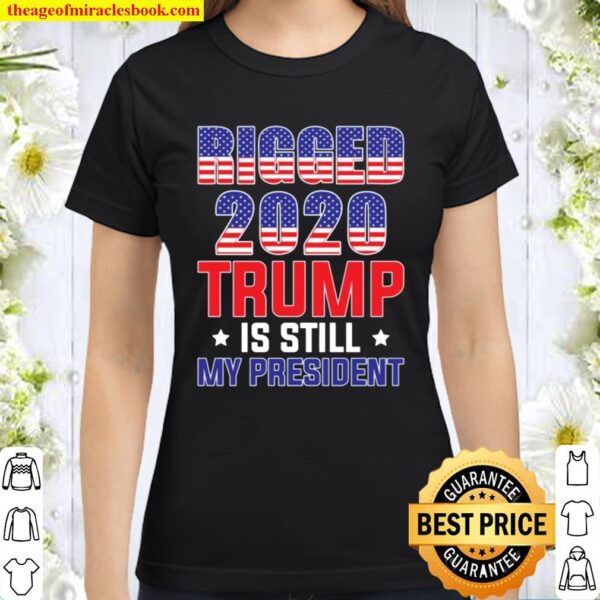 FamWix Rigged 2020 Trump is Still My President T-Shirt - Support Trump Classic Women T-Shirt