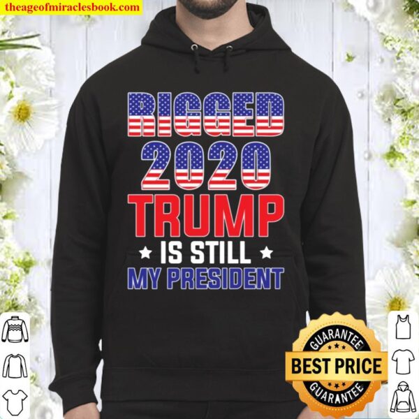 FamWix Rigged 2020 Trump is Still My President T-Shirt - Support Trump Hoodie