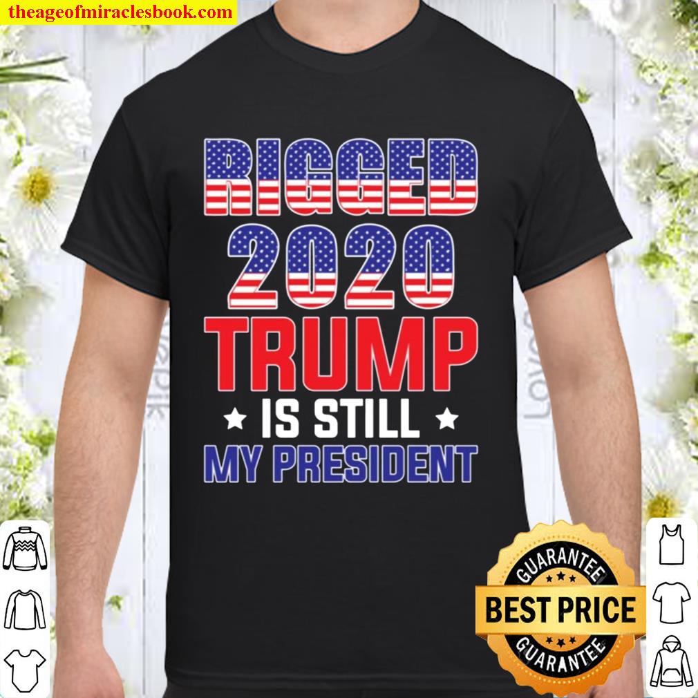 FamWix Rigged 2020 Trump is Still My President T-Shirt - Support Trump Shirt