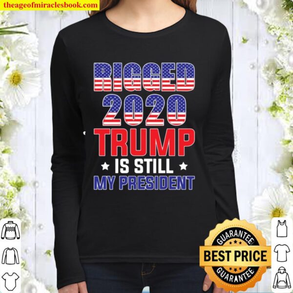 FamWix Rigged 2020 Trump is Still My President T-Shirt - Support Trump Women Long Sleeved