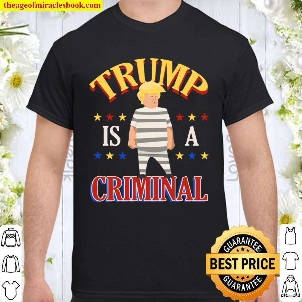 FamWix Trump is a Criminal Funny Political T-Shirt – Dump Trump Democrats Gifts 2021 Shirt, Hoodie, Long Sleeved, SweatShirt