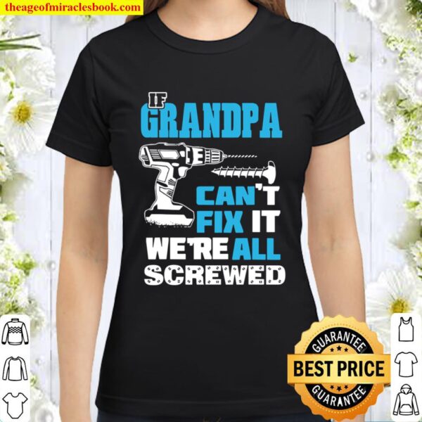 Father’s Day If Grandpa Cant Fix It We’re All Screwed Gift Classic Women T-Shirt