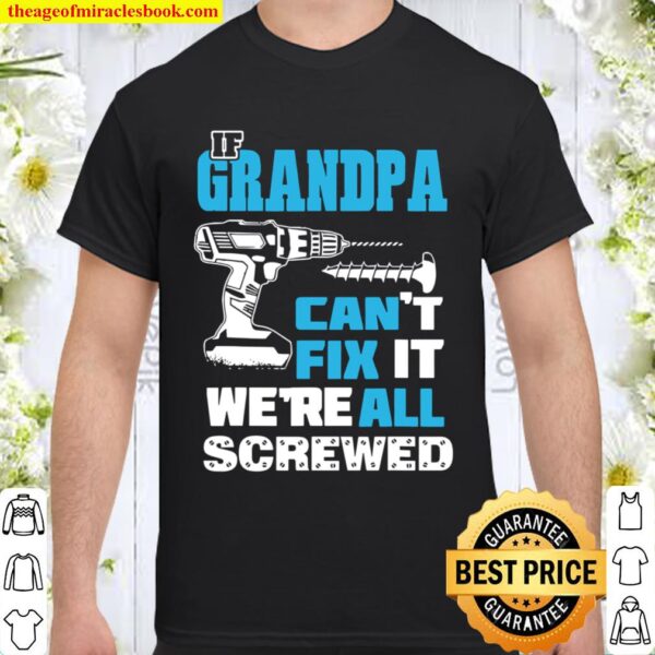 Father’s Day If Grandpa Cant Fix It We’re All Screwed Gift Shirt