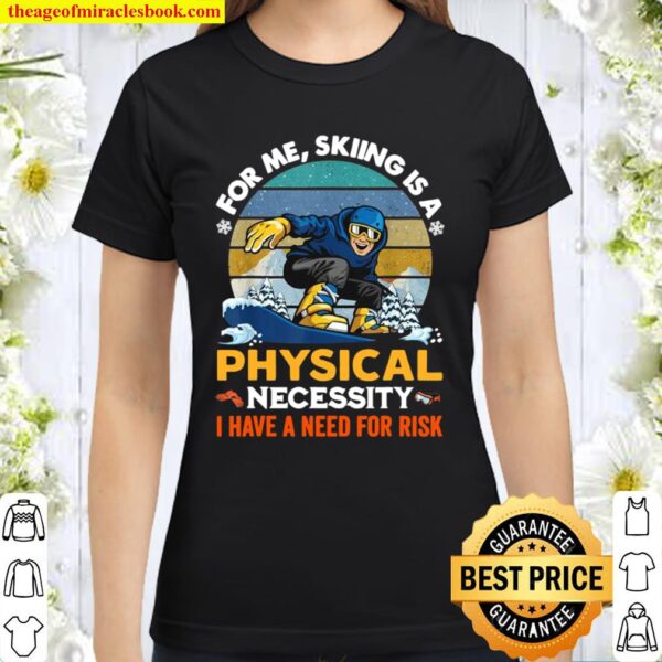 For Me Skiing Is A Physical Necessity I Have A Need For Risk Vintage Classic Women T-Shirt