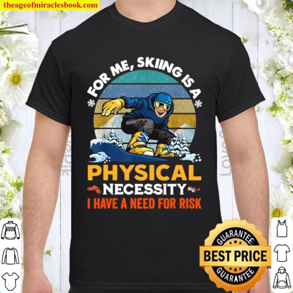 For Me Skiing Is A Physical Necessity I Have A Need For Risk Vintage Shirt