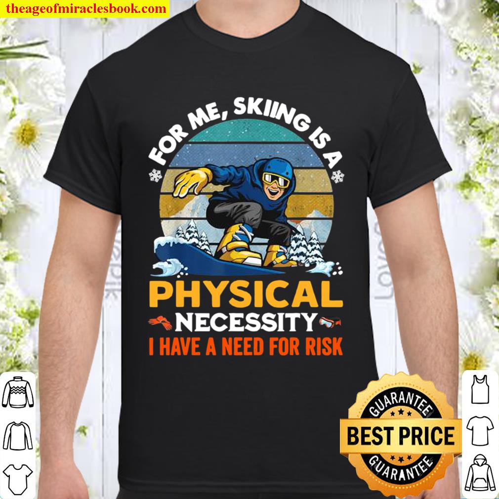 For Me Skiing Is A Physical Necessity I Have A Need For Risk Vintage 2021 Shirt, Hoodie, Long Sleeved, SweatShirt