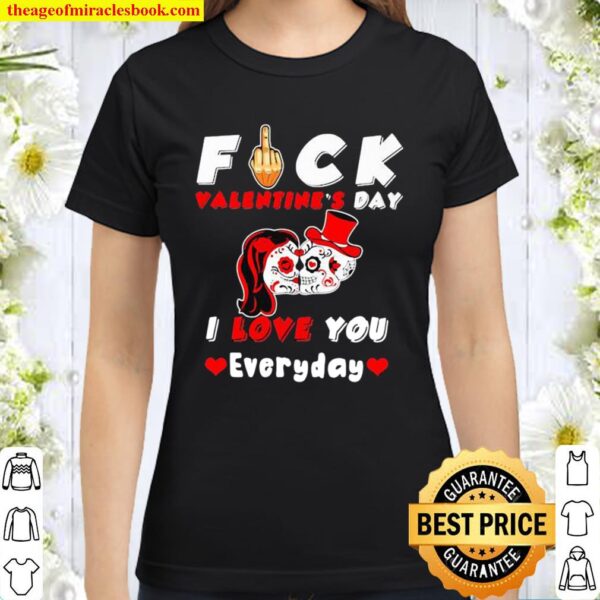 Fuck Valentine’s Day I Love You Everyday Skulls Rose Classic Women T-Shirt