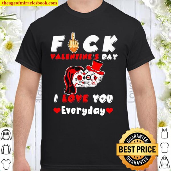 Fuck Valentine’s Day I Love You Everyday Skulls Rose Shirt