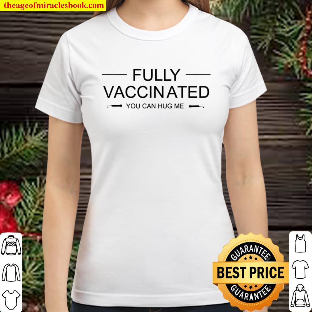 Fully Vaccinated Shirt,You can hug me Shirt,Valentines Day Shirt For W Classic Women T-Shirt