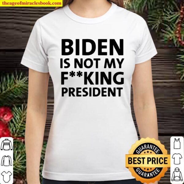 Funny Biden Is Not My Fucking President Classic Women T-Shirt