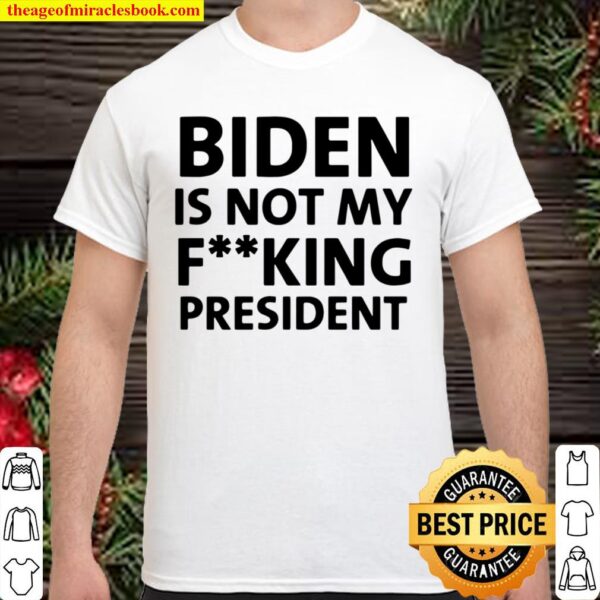 Funny Biden Is Not My Fucking President Shirt