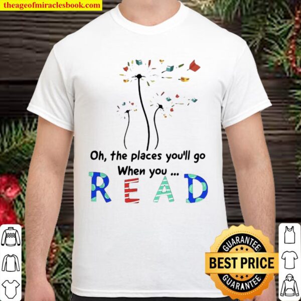 Funny Flower Oh The Places You’ll Go When You Read Shirt
