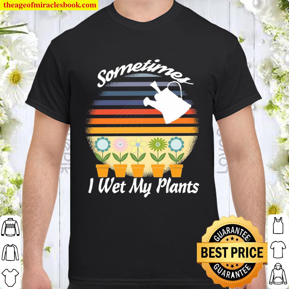 Funny Gardening Retro Design Sometimes I Wet My Plants new Shirt, Hoodie, Long Sleeved, SweatShirt