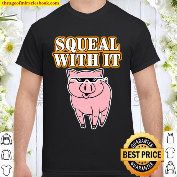 Funny Pig – Squeal With It – Deal With It Parody Shirt