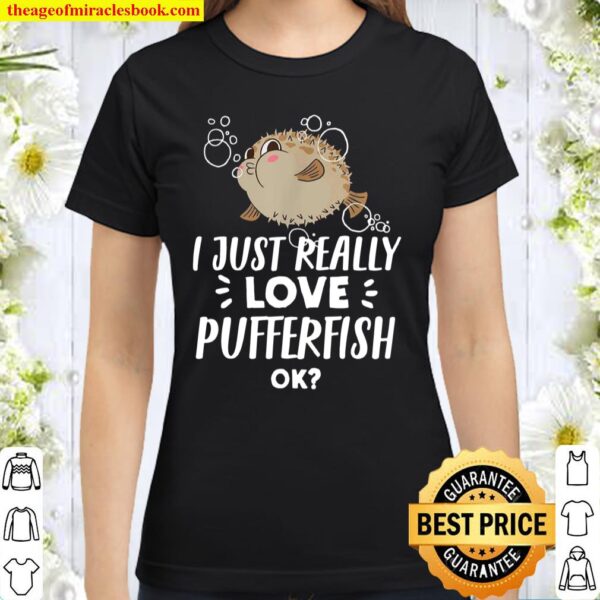 Funny Pufferfish I Just Really Love Pufferfish Classic Women T-Shirt