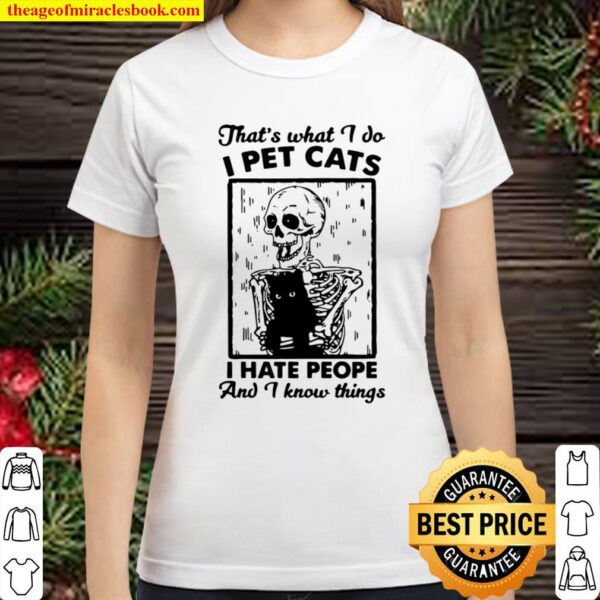 Funny Skeleton That’s What I Do I Pet Cats I Hate People And I Know Th Classic Women T-Shirt