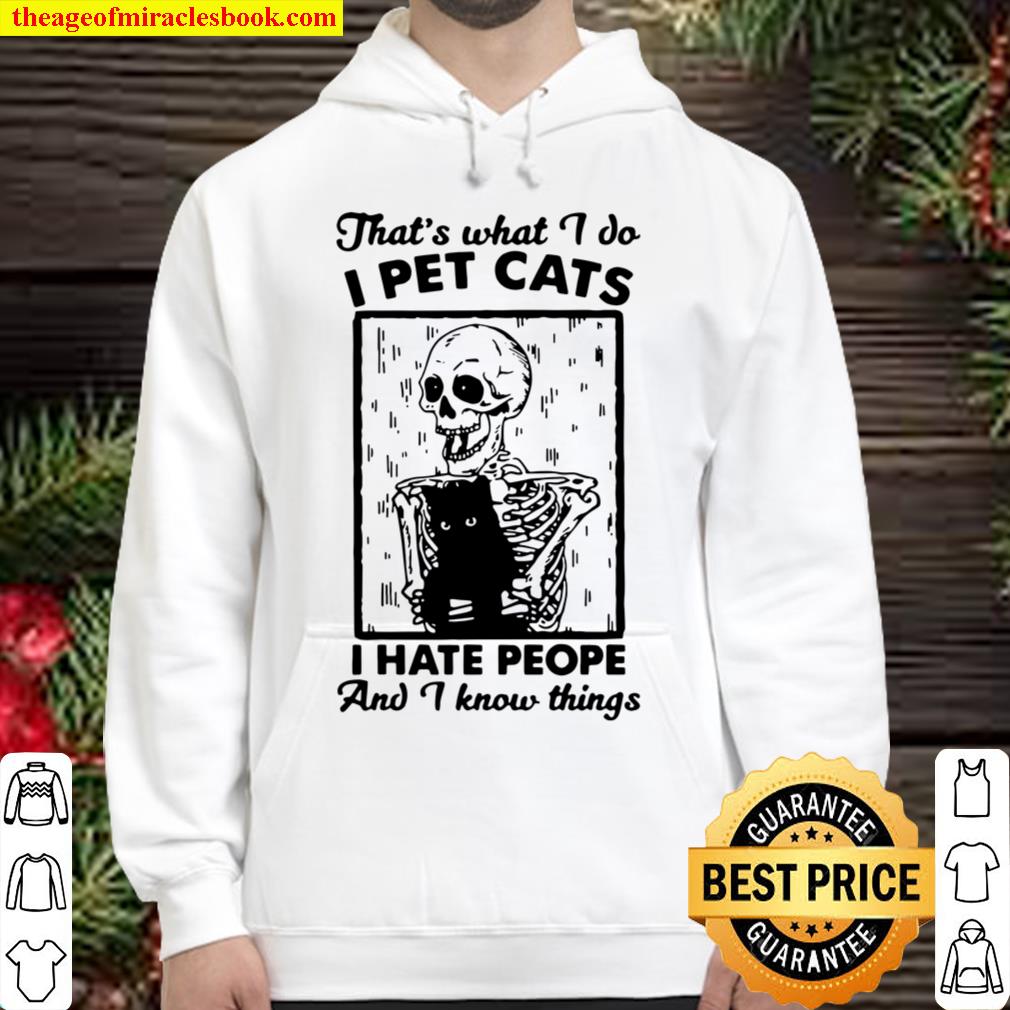 Funny Skeleton That's What I Do I Pet Cats I Hate People And I Know Things  2021 Shirt, Hoodie, Long Sleeved, SweatShirt