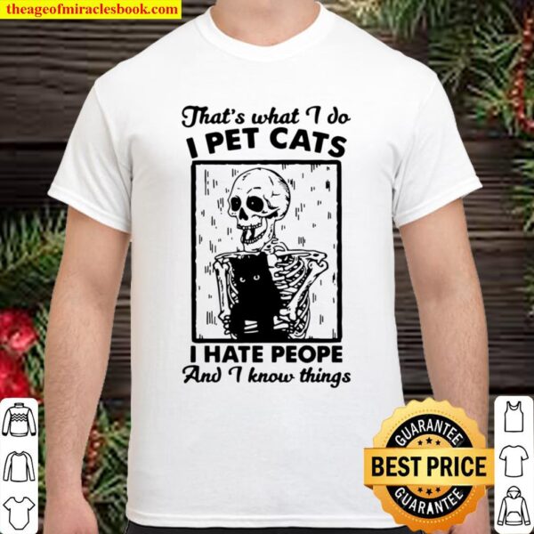 Funny Skeleton That’s What I Do I Pet Cats I Hate People And I Know Th Shirt