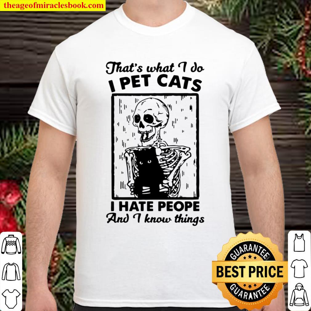 Funny Skeleton That’s What I Do I Pet Cats I Hate People And I Know Things 2021 Shirt, Hoodie, Long Sleeved, SweatShirt