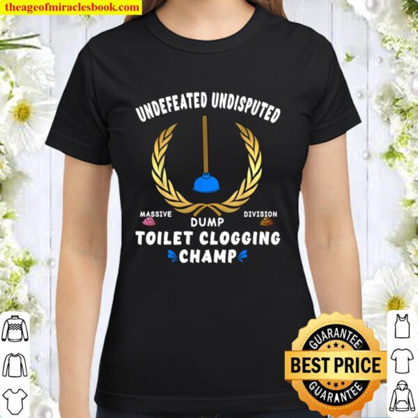 Funny Undefeated Massive Dump Division Toilet Clogging Champ Classic Women T-Shirt