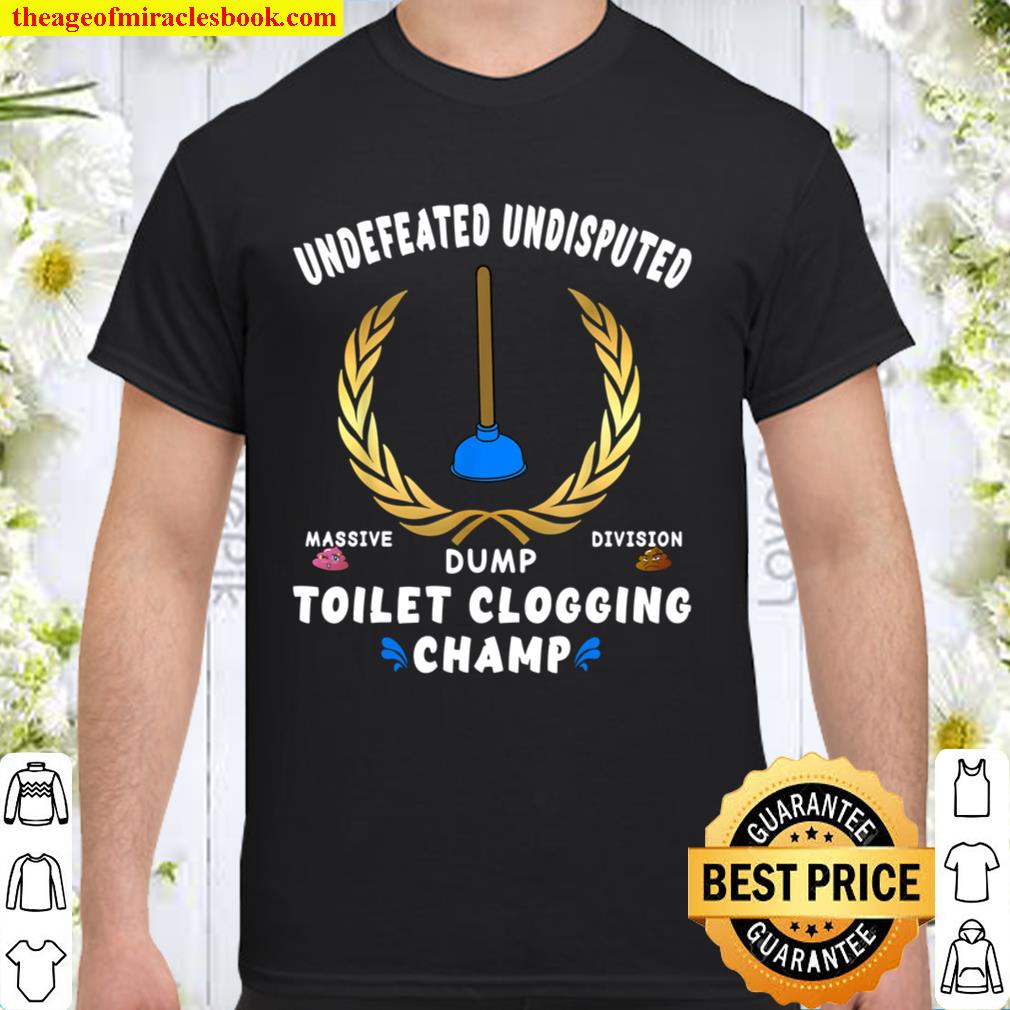 Funny Undefeated Massive Dump Division Toilet Clogging Champ hot Shirt, Hoodie, Long Sleeved, SweatShirt