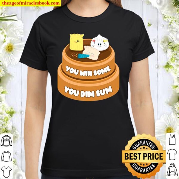 Funny You Win Some You Dim Sum Chinese Dim Sum Food Gift Tee Classic Women T-Shirt