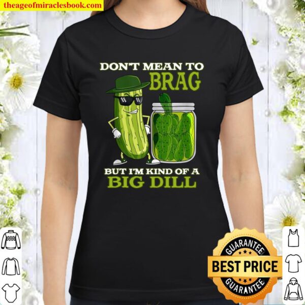 Funny’s Pickle Novelty Shirt I’m Kind Of A Big Dill Classic Women T-Shirt