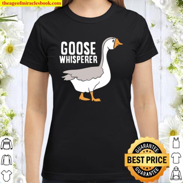Goose Whisperer Love Goose Bird Goose Classic Women T-Shirt