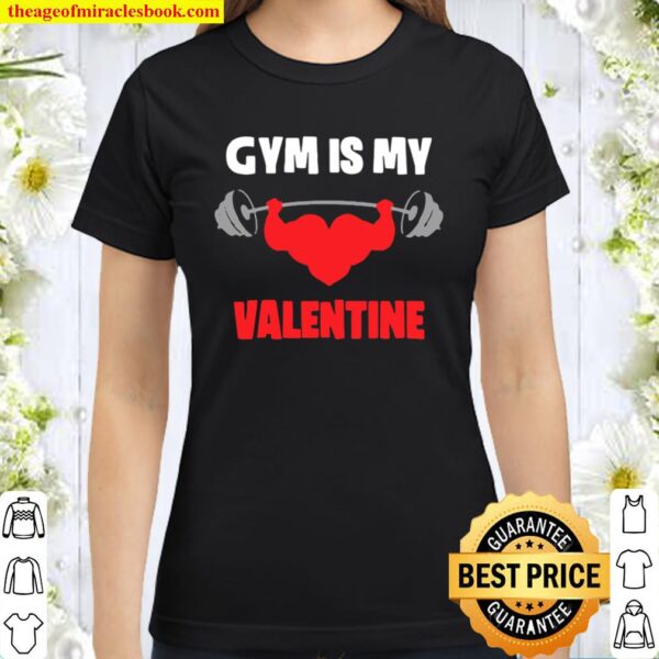 Gym Is My Valentine Weight Lifting Classic Women T-Shirt