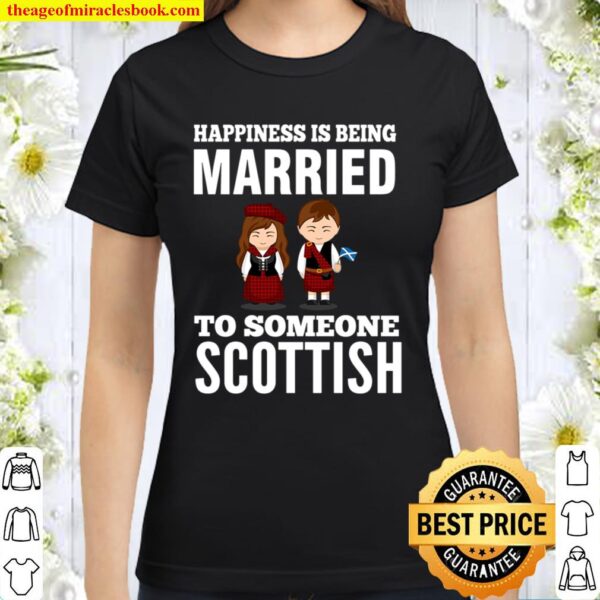 HAPPINESS IS BEING MARRIED TO SOMEONE SCOTTISH Classic Women T-Shirt