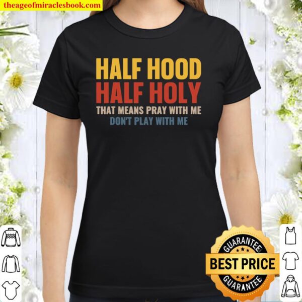 Half Hood Half Holy Pray With Me Don_t Play With Me Classic Women T-Shirt