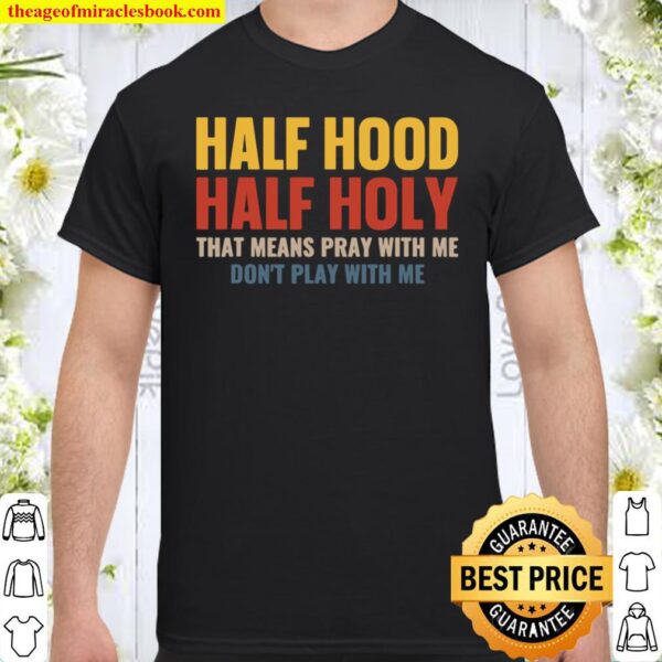Half Hood Half Holy Pray With Me Don_t Play With Me Shirt