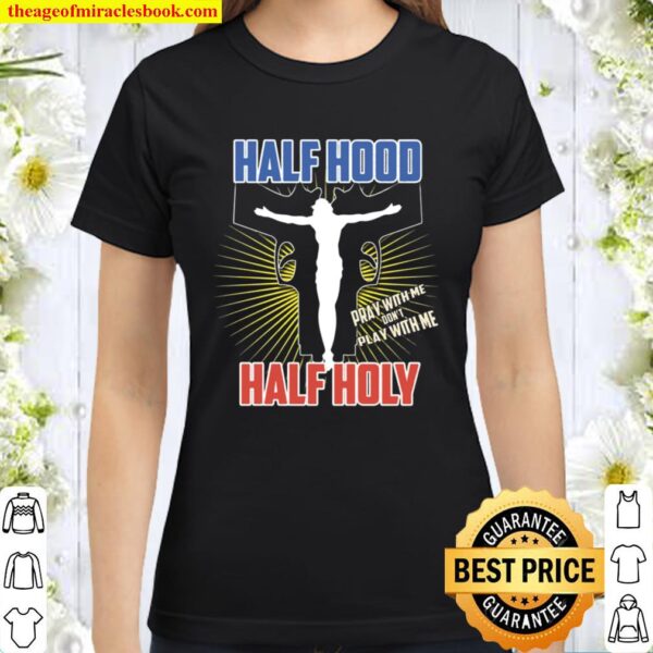 Half Hood Half Holy Shirt That Means Pray With Me Classic Women T-Shirt