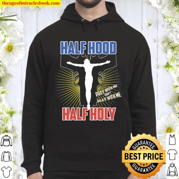 Half Hood Half Holy Shirt That Means Pray With Me Hoodie