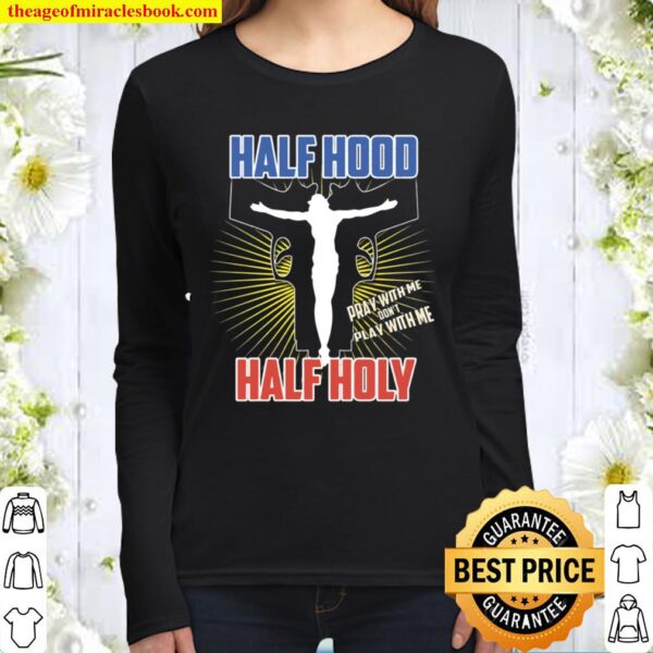 Half Hood Half Holy Shirt That Means Pray With Me Women Long Sleeved
