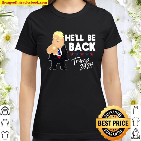 He’ll Be Back Trump - Political Saying Gift Classic Women T-Shirt
