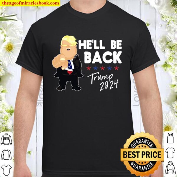 He’ll Be Back Trump - Political Saying Gift Shirt