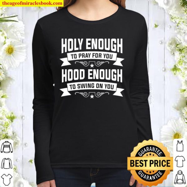 Holy Enough To Pray For You Hood Enough To Swing On You Women Long Sleeved