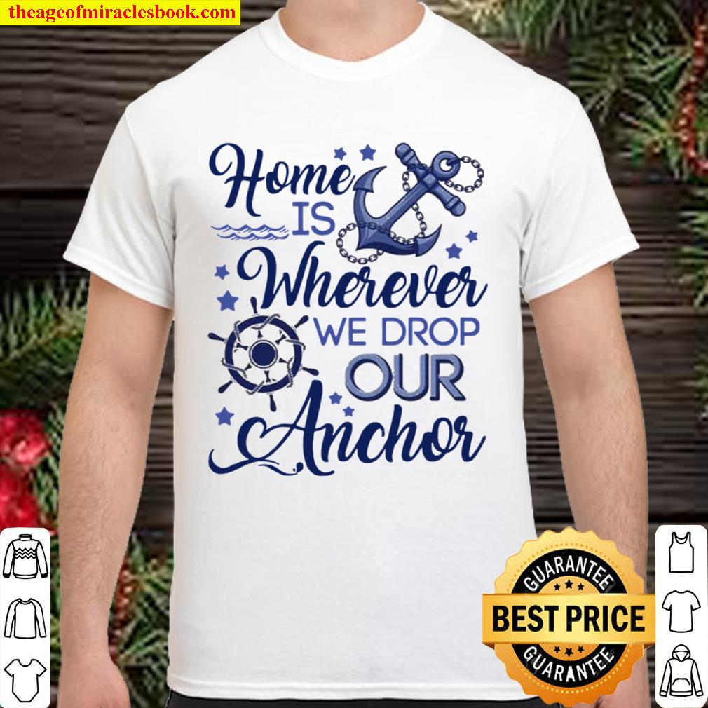 Home is wherever we drop our anchor hot Shirt, Hoodie, Long Sleeved, SweatShirt