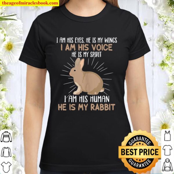 I Am His Eyes He s My Wings I Am His Voice He Is My Rabbit Classic Women T-Shirt