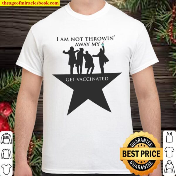 I Am Not Throwing Away My Shot T-Shirt Pro Vaccine Shirt