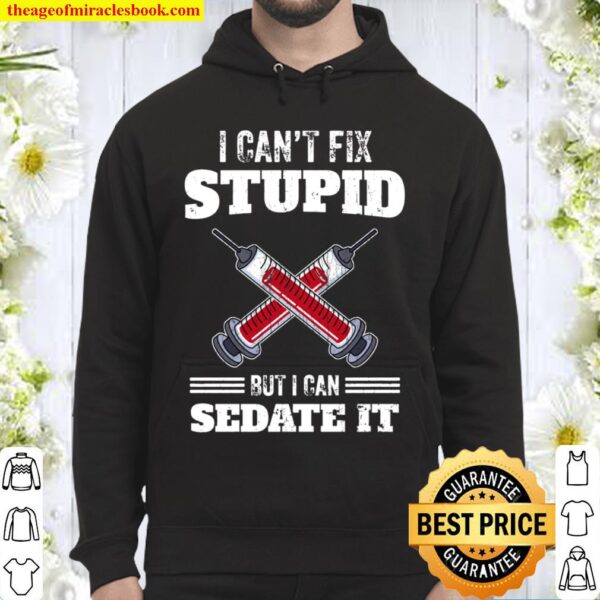 I Can’t Fix Stupid But I Can Sedate It Anesthesiologist Gift Hoodie
