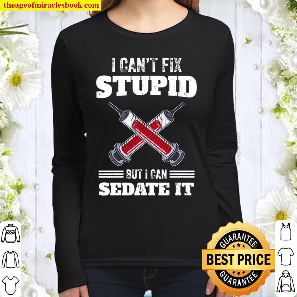 I Can’t Fix Stupid But I Can Sedate It Anesthesiologist Gift Women Long Sleeved