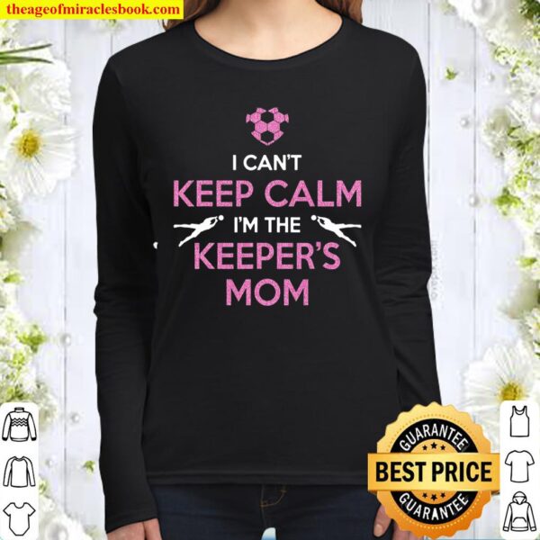 I Can’t Keep Calm I’m The Keeper’s Mom – Soccer Women Long Sleeved